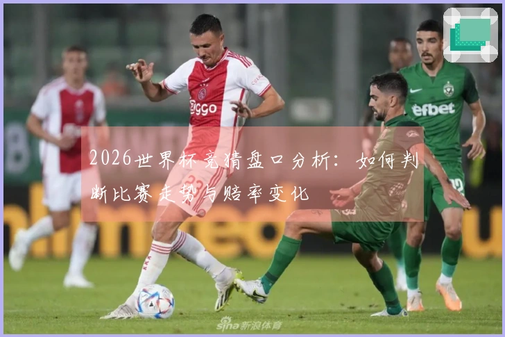 2026世界杯竞猜盘口分析：如何判断比赛走势与赔率变化
