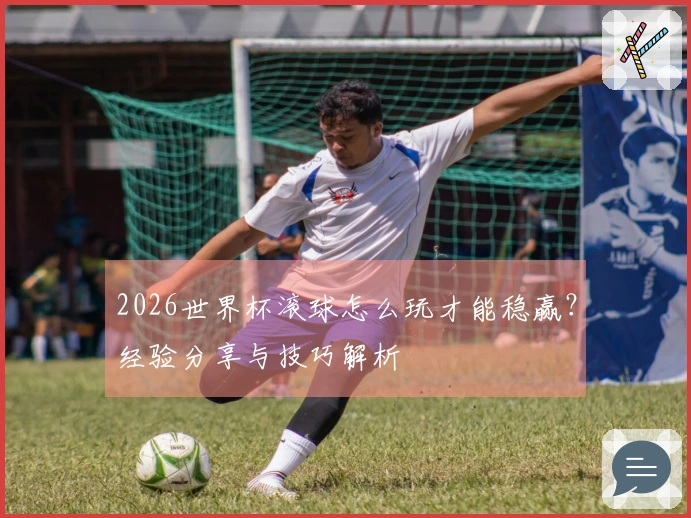 2026世界杯滚球怎么玩才能稳赢？经验分享与技巧解析
